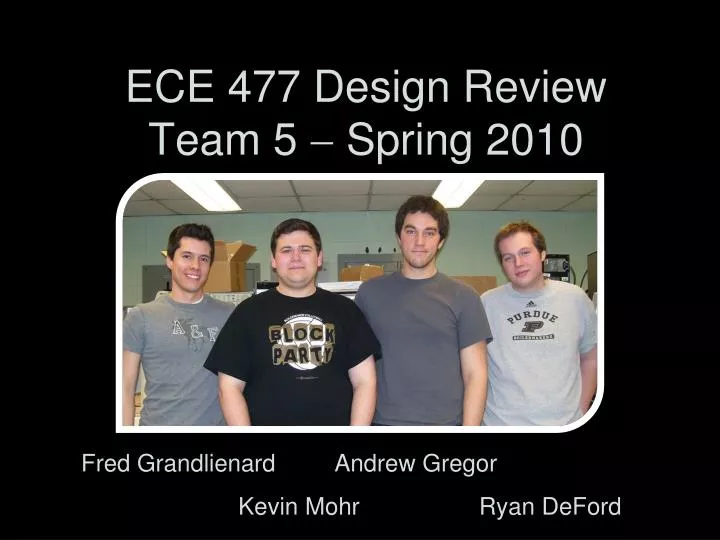 ece 477 design review team 5 spring 2010