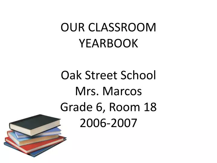 our classroom yearbook oak street school mrs marcos grade 6 room 18 2006 2007
