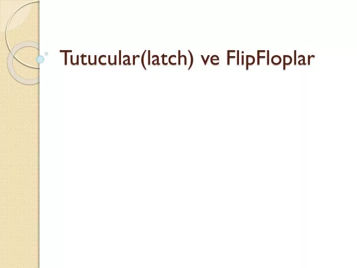 tutucular latch ve flipfloplar