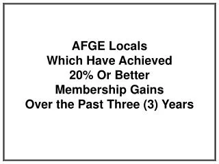 AFGE Locals Which Have Achieved 20% Or Better Membership Gains Over the Past Three (3) Years