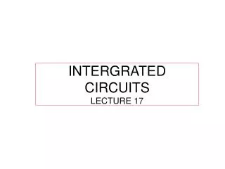 INTERGRATED CIRCUITS LECTURE 17