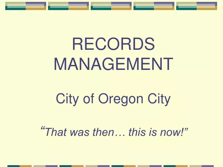 records management city of oregon city that was then this is now