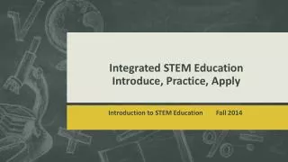 Integrated STEM Education Introduce, Practice , Apply
