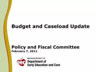 Budget and Caseload Update Policy and Fiscal Committee February 7, 2011