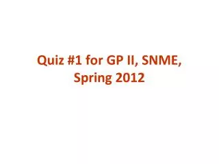 Quiz #1 for GP II, SNME, Spring 2012