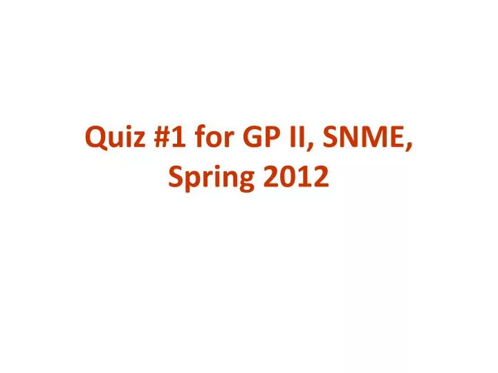 quiz 1 for gp ii snme spring 2012