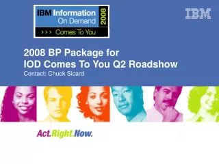 2008 BP Package for IOD Comes To You Q2 Roadshow Contact: Chuck Sicard