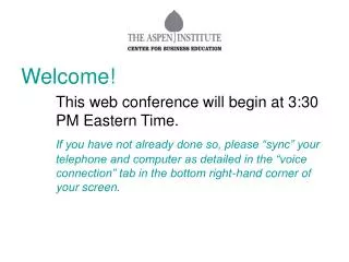 Welcome! 		This web conference will begin at 3:30 	PM Eastern Time.