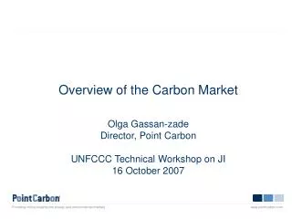 Overview of the Carbon Market Olga Gassan-zade Director, Point Carbon