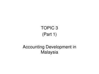 TOPIC 3 (Part 1) Accounting Development in Malaysia