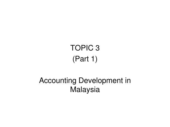 topic 3 part 1 accounting development in malaysia