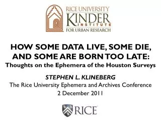 STEPHEN L. KLINEBERG The Rice University Ephemera and Archives Conference 2 December 2011