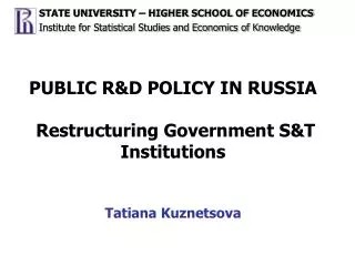 PUBLIC R&amp;D POLICY IN RUSSIA R estructuring Government S&amp;T Institutions Tatiana Kuznetsova