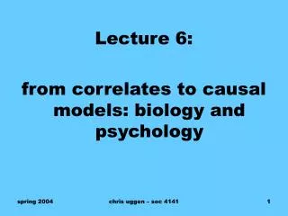 Lecture 6: from correlates to causal models: biology and psychology