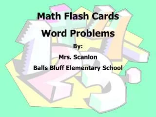 Math Flash Cards Word Problems By: Mrs. Scanlon Balls Bluff Elementary School