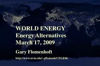 WORLD ENERGY Energy Alternatives March 17, 2009 Gary Flomenhoft