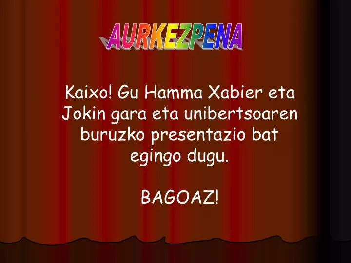 kaixo gu hamma xabier eta jokin gara eta unibertsoaren buruzko presentazio bat egingo dugu bagoaz