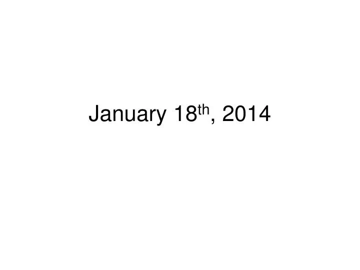 january 18 th 2014
