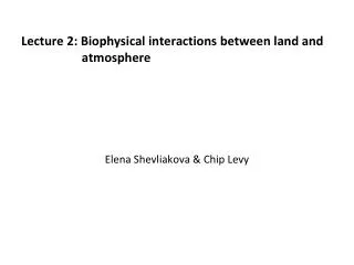 Lecture 2: Biophysical interactions between land and 	 atmosphere