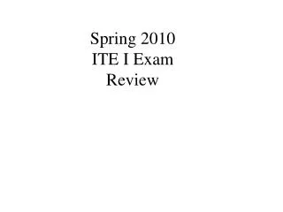 Spring 2010 ITE I Exam Review