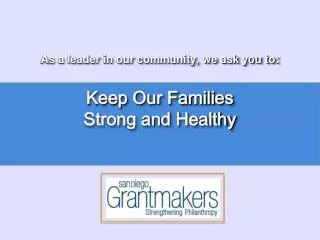 As a leader in our community, we ask you to: Keep Our Families Strong and Healthy