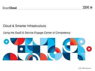 Cloud &amp; Smarter Infrastructure Using the SaaS &amp; Service Engage Center of Competency