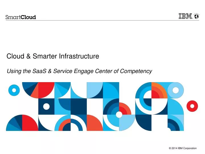 cloud smarter infrastructure using the saas service engage center of competency