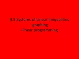 3.3 Systems of Linear Inequalities -graphing -linear programming