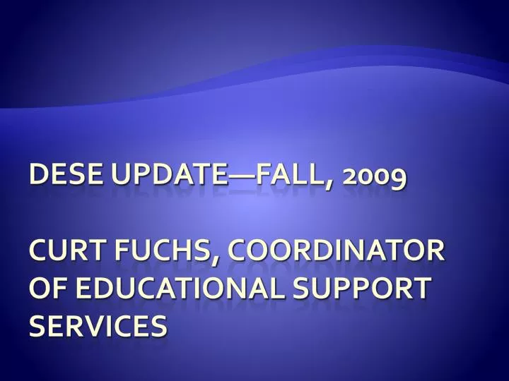 dese update fall 2009 curt fuchs coordinator of educational support services
