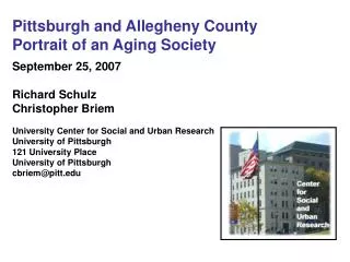 Pittsburgh and Allegheny County Portrait of an Aging Society September 25, 2007 Richard Schulz