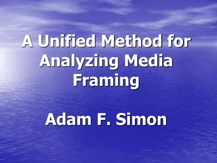 a unified method for analyzing media framing adam f simon