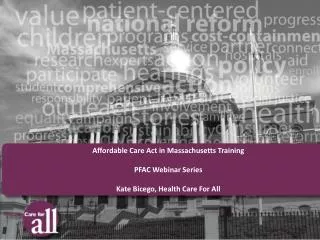 Affordable Care Act in Massachusetts Training PFAC Webinar Series Kate Bicego, Health Care For All