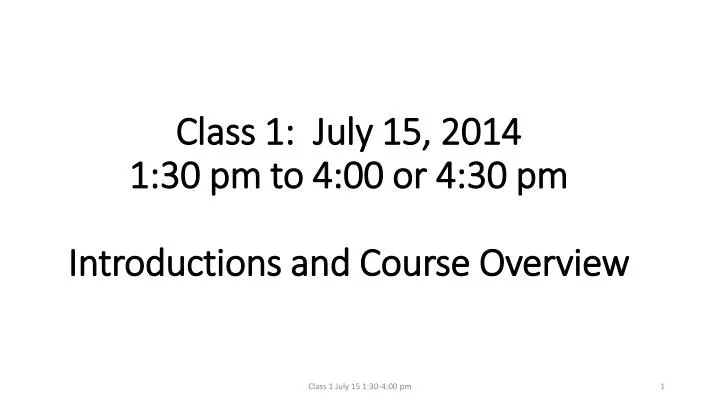 class 1 july 15 2014 1 30 pm to 4 00 or 4 30 pm introductions and course overview