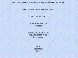 INSTITUCION EDUCATIVA NUESTRA SEÑORA DELPILAR EVOLUCION DE LA TECNOLOGIA TECONOLOGIA JORGE ROBLEDO