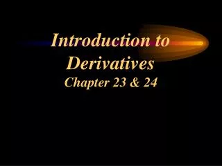 Introduction to Derivatives Chapter 23 &amp; 24
