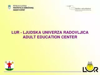LUR - LJUDSKA UNIVERZA RADOVLJICA ADULT EDUCATION CENTER