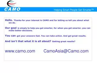 Hello. Thanks for your interest in CAMO and for letting us tell you about what we do.