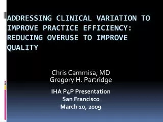 Chris Cammisa, MD Gregory H. Partridge IHA P4P Presentation San Francisco March 10, 2009