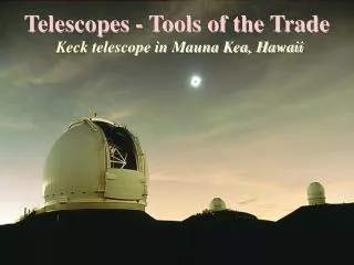 Telescopes - Tools of the Trade Keck telescope in Mauna Kea, Hawaii