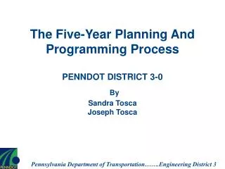 The Five-Year Planning And Programming Process PENNDOT DISTRICT 3-0 By Sandra Tosca Joseph Tosca