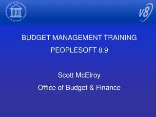 BUDGET MANAGEMENT TRAINING PEOPLESOFT 8.9 Scott McElroy Office of Budget &amp; Finance