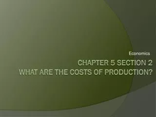 Chapter 5 Section 2 What are the costs of production?