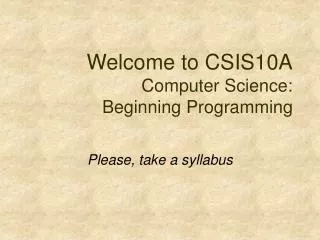 Welcome to CSIS10A Computer Science: Beginning Programming