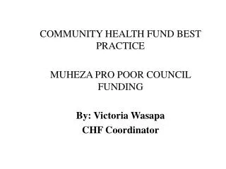 COMMUNITY HEALTH FUND BEST PRACTICE MUHEZA PRO POOR COUNCIL FUNDING By: Victoria Wasapa