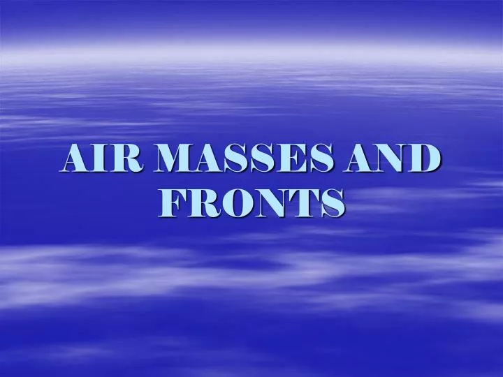 PPT - AIR MASSES AND FRONTS PowerPoint Presentation, Free Download - ID ...