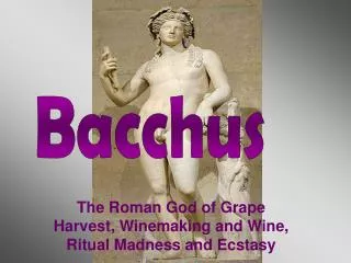 The Roman God of Grape Harvest, Winemaking and Wine, Ritual Madness and Ecstasy