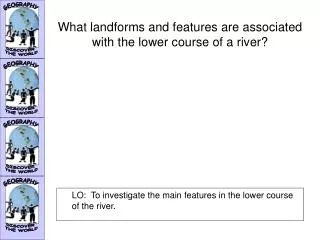 What landforms and features are associated with the lower course of a river?