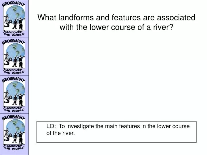 what landforms and features are associated with the lower course of a river