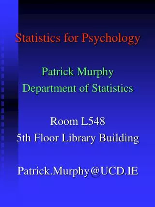 Statistics for Psychology Patrick Murphy Department of Statistics Room L548
