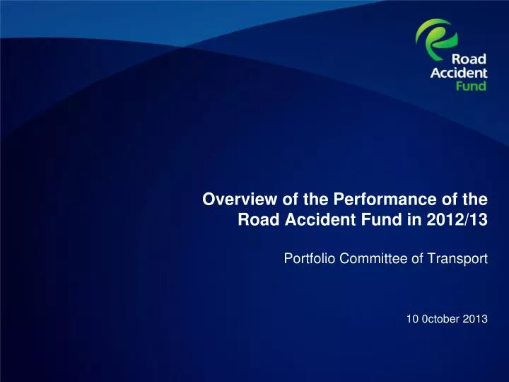 overview of the performance of the road accident fund in 2012 13 portfolio committee of transport